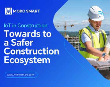 IoT in Construction: Towards to a Safer Construction Ecosystem